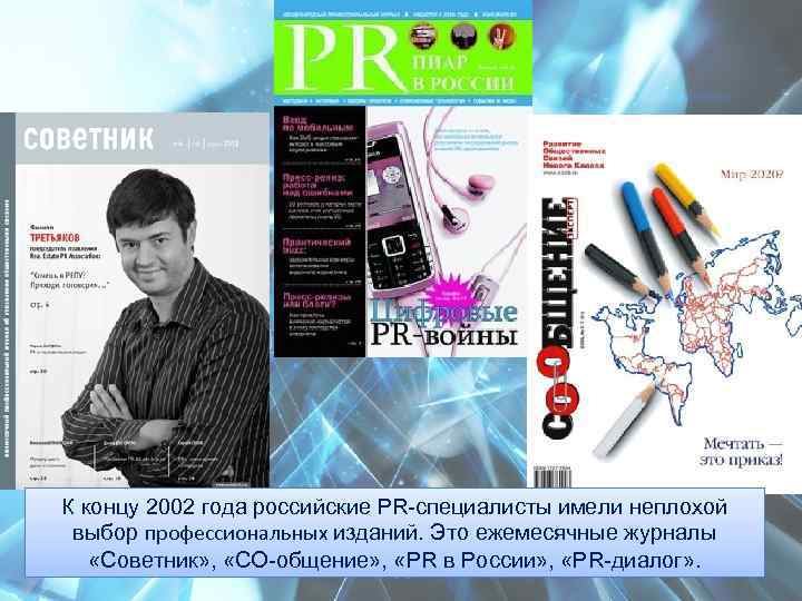 К концу 2002 года российские PR-специалисты имели неплохой выбор профессиональных изданий. Это ежемесячные журналы