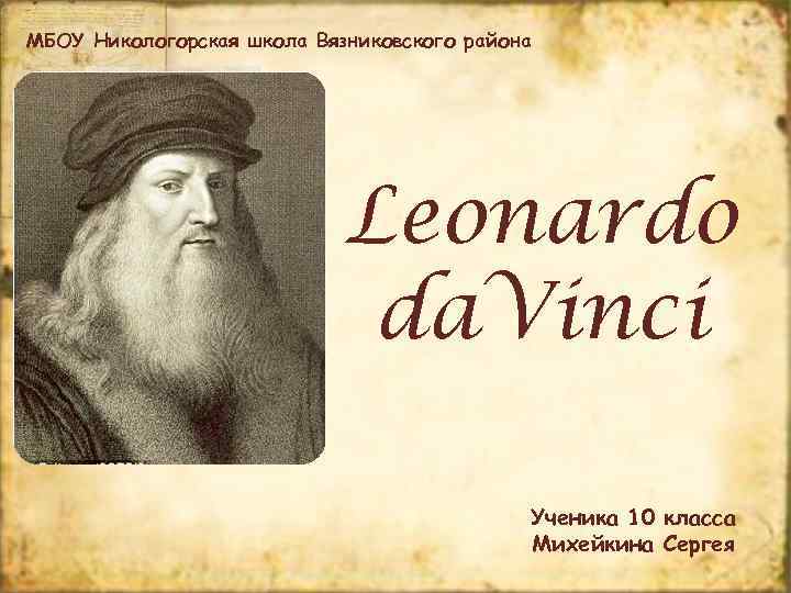 МБОУ Никологорская школа Вязниковского района Leonardo da. Vinci Ученика 10 класса Михейкина Сергея 