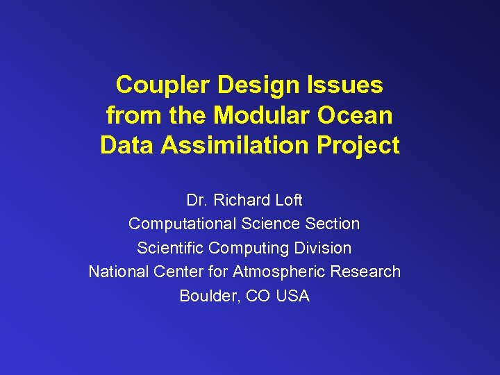 Coupler Design Issues from the Modular Ocean Data Assimilation Project Dr. Richard Loft Computational