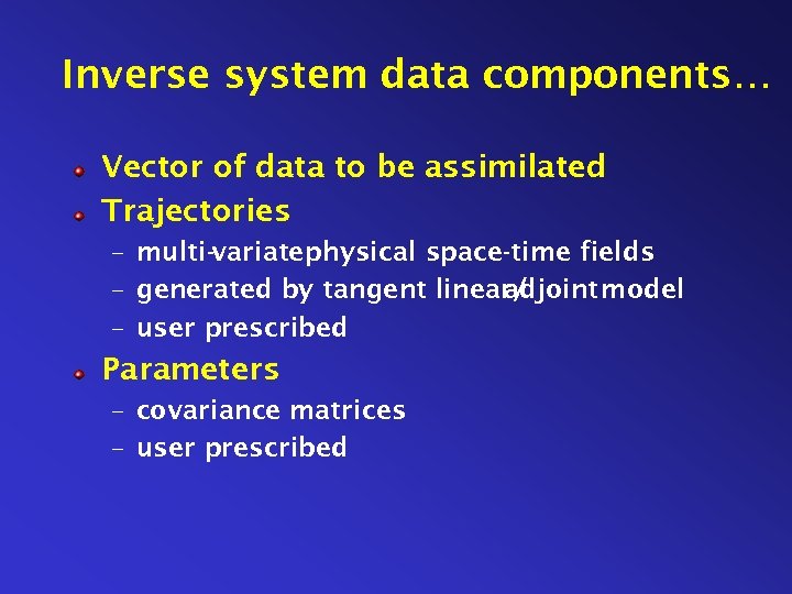 Inverse system data components… Vector of data to be assimilated Trajectories – multi-variate physical