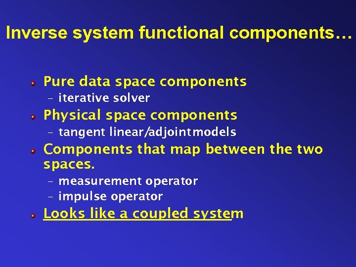 Inverse system functional components… Pure data space components – iterative solver Physical space components