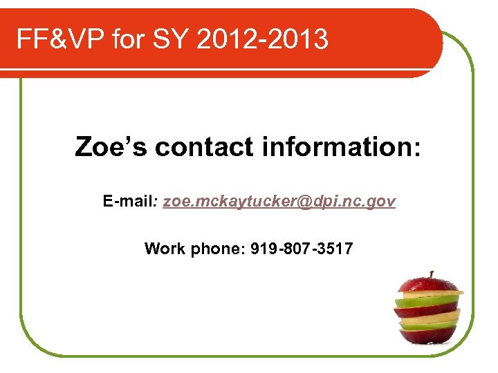 FF&VP for SY 2012 -2013 Zoe’s contact information: E-mail: zoe. mckaytucker@dpi. nc. gov Work