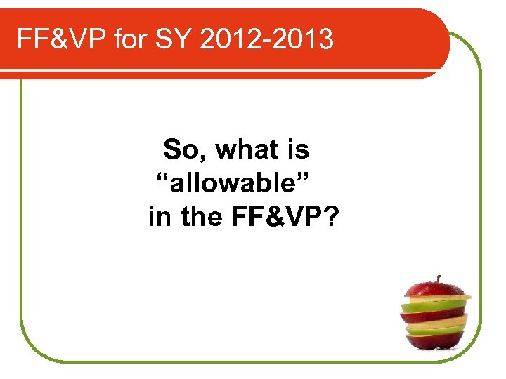 FF&VP for SY 2012 -2013 So, what is “allowable” in the FF&VP? 