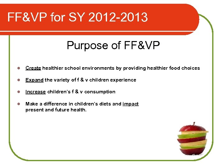 FF&VP for SY 2012 -2013 Purpose of FF&VP l Create healthier school environments by