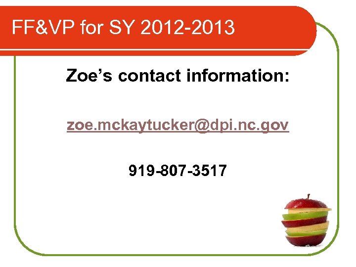FF&VP for SY 2012 -2013 Zoe’s contact information: zoe. mckaytucker@dpi. nc. gov 919 -807