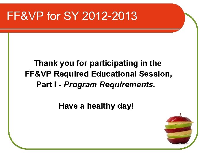 FF&VP for SY 2012 -2013 Thank you for participating in the FF&VP Required Educational