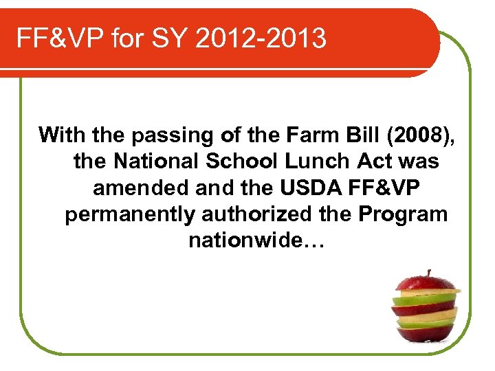 FF&VP for SY 2012 -2013 With the passing of the Farm Bill (2008), the