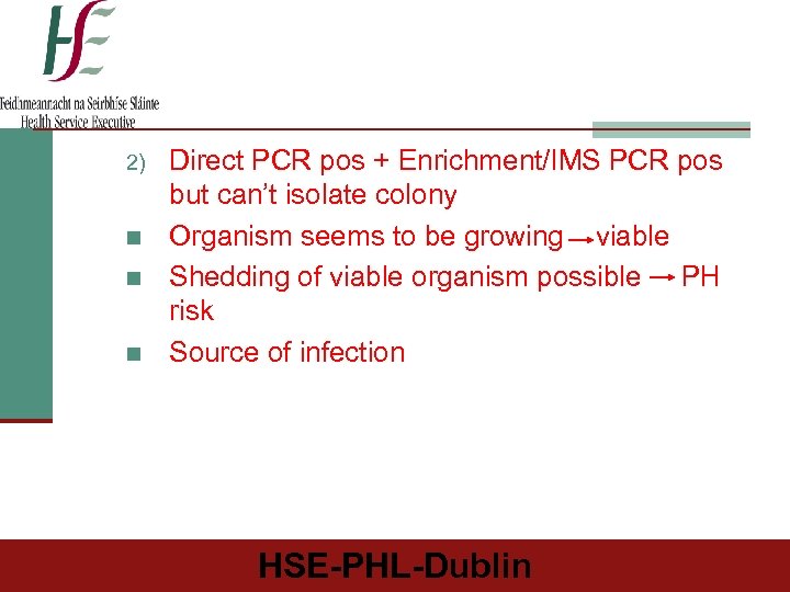 2) n n n Direct PCR pos + Enrichment/IMS PCR pos but can’t isolate