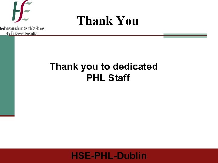 Thank You Thank you to dedicated PHL Staff HSE-PHL-Dublin 