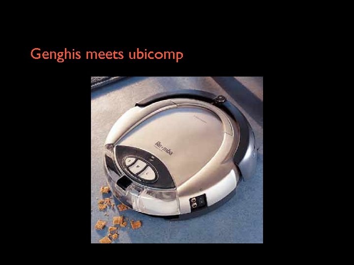 Genghis meets ubicomp 