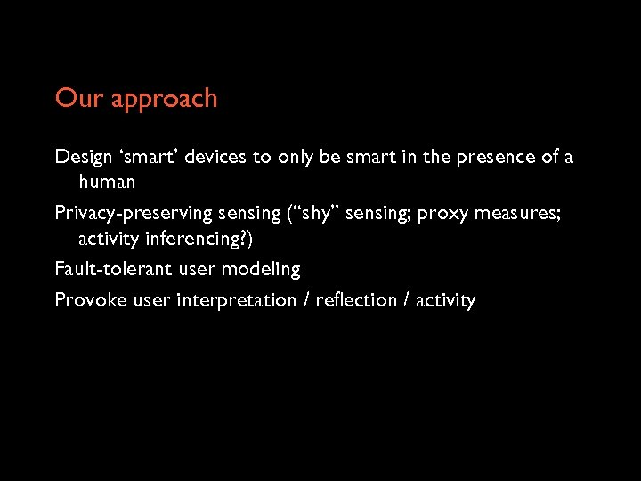 Our approach Design ‘smart’ devices to only be smart in the presence of a