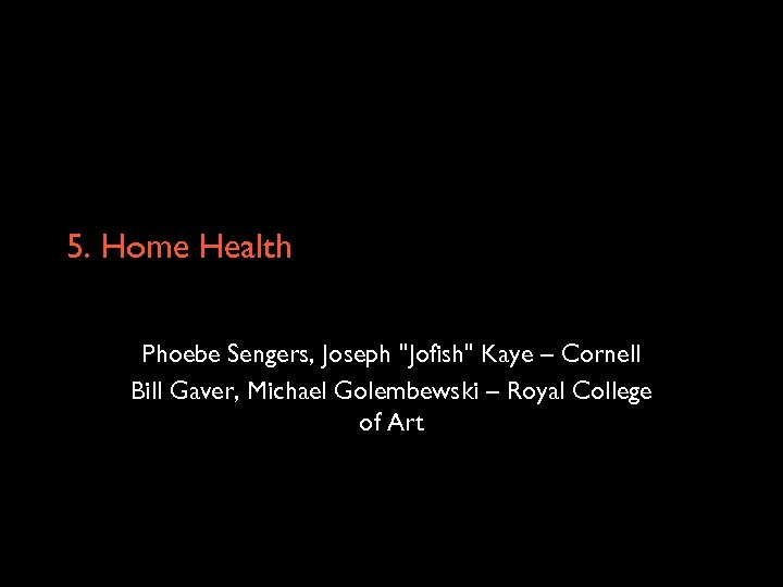 5. Home Health Phoebe Sengers, Joseph "Jofish" Kaye – Cornell Bill Gaver, Michael Golembewski