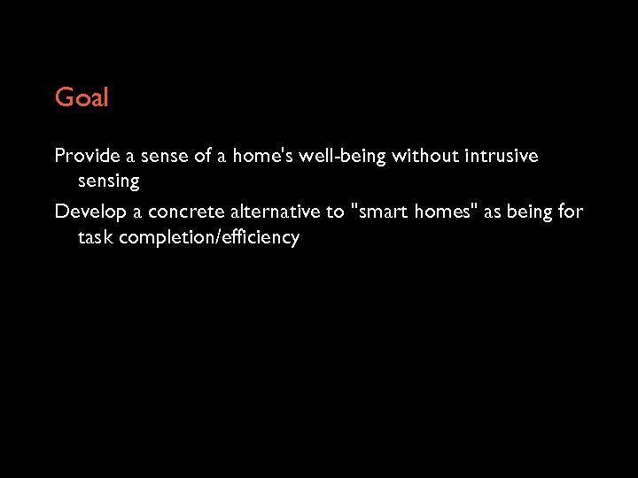 Goal Provide a sense of a home's well-being without intrusive sensing Develop a concrete