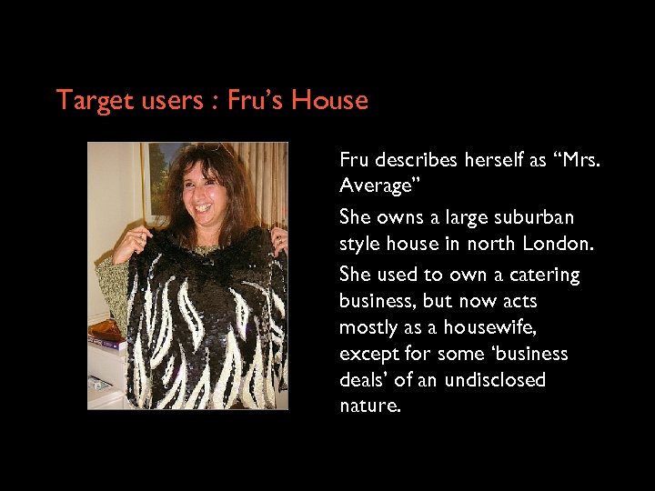 Target users : Fru’s House Fru describes herself as “Mrs. Average” She owns a