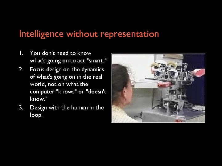 Intelligence without representation 1. 2. 3. You don't need to know what's going on