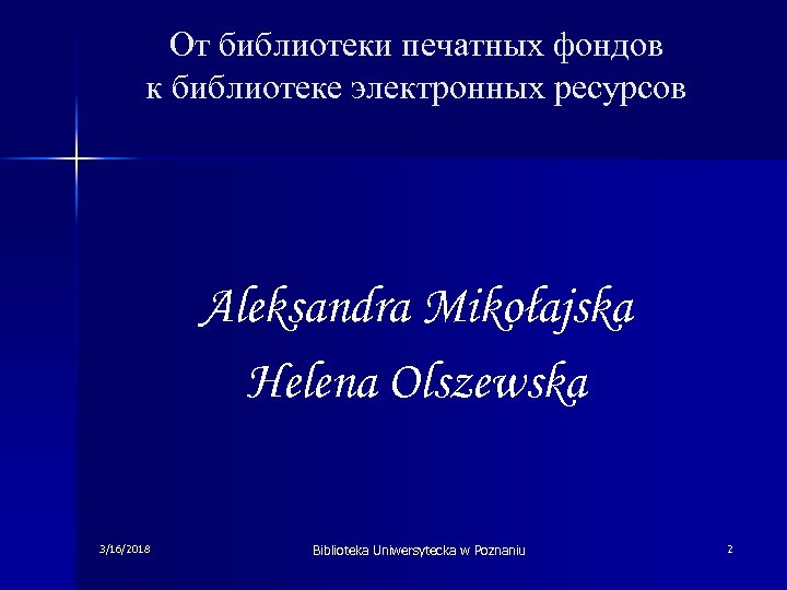 Oт библиотеки печатных фондов к библиотеке электронных ресурсов Aleksandra Mikołajska Helena Olszewska 3/16/2018 Biblioteka