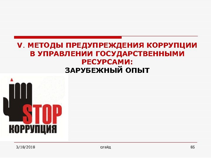 V. МЕТОДЫ ПРЕДУПРЕЖДЕНИЯ КОРРУПЦИИ В УПРАВЛЕНИИ ГОСУДАРСТВЕННЫМИ РЕСУРСАМИ: ЗАРУБЕЖНЫЙ ОПЫТ 3/18/2018 слайд 85 