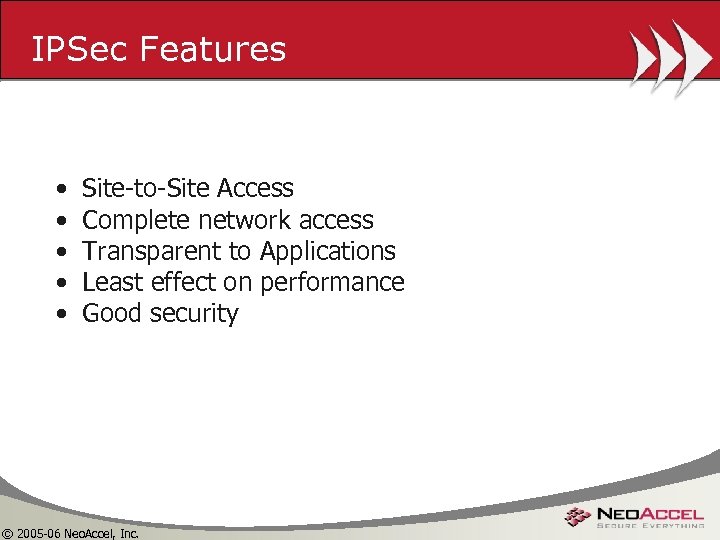 IPSec Features • • • Site-to-Site Access Complete network access Transparent to Applications Least