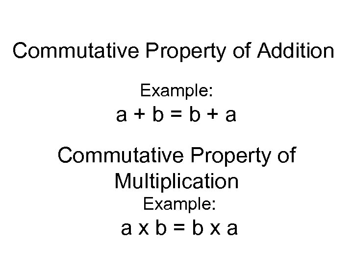 Commutative Property of Addition Example: a + b = b + a Commutative Property