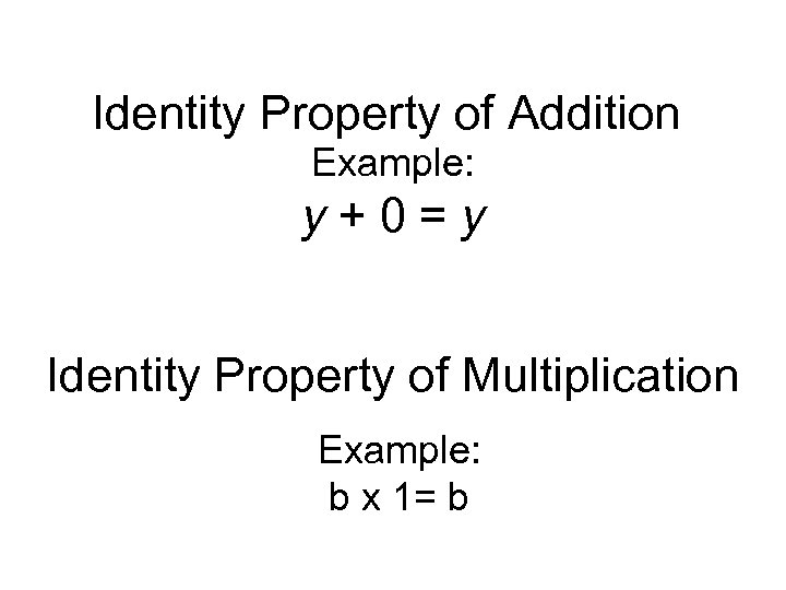 Identity Property of Addition Example: y + 0 = y Identity Property of Multiplication