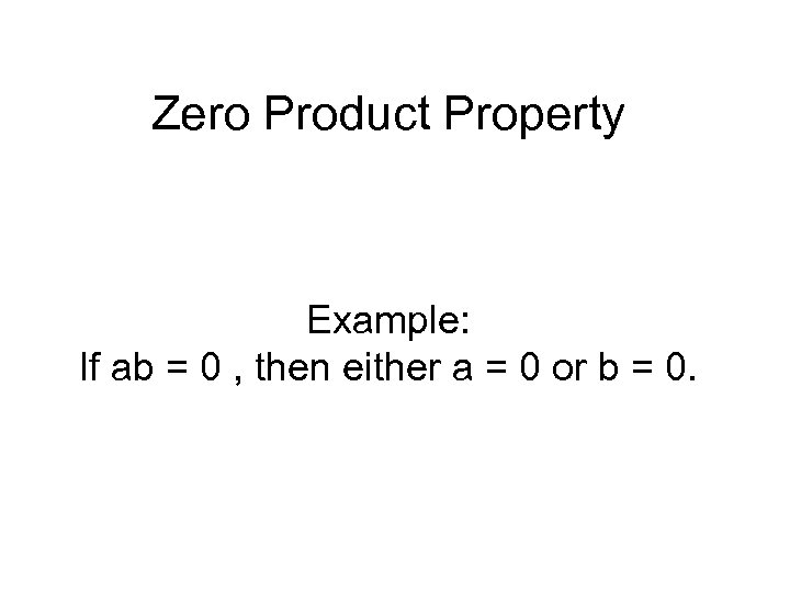 Zero Product Property Example: If ab = 0 , then either a = 0