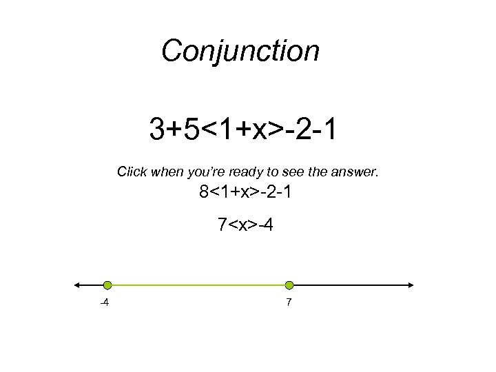 Conjunction 3+5<1+x>-2 -1 Click when you’re ready to see the answer. 8<1+x>-2 -1 7<x>-4