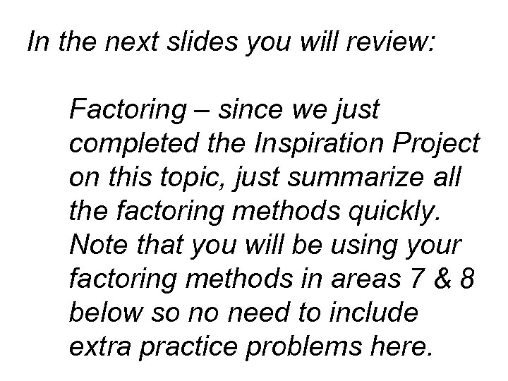 In the next slides you will review: Factoring – since we just completed the