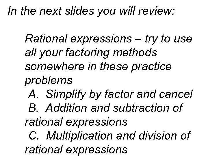 In the next slides you will review: Rational expressions – try to use all