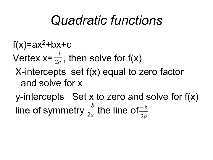 Quadratic functions f(x)=ax 2+bx+c Vertex x= , then solve for f(x) X-intercepts set f(x)