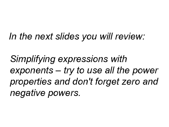In the next slides you will review: Simplifying expressions with exponents – try to