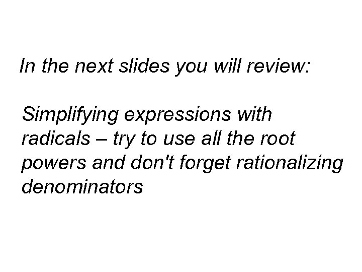 In the next slides you will review: Simplifying expressions with radicals – try to