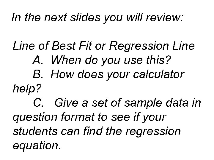 In the next slides you will review: Line of Best Fit or Regression Line