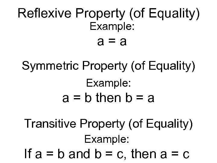 Reflexive Property (of Equality) Example: a = a Symmetric Property (of Equality) Example: a