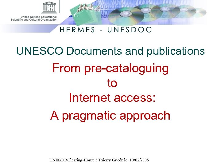 UNESCO Documents and publications From pre-cataloguing to Internet access: A pragmatic approach UNESCO Clearing-House