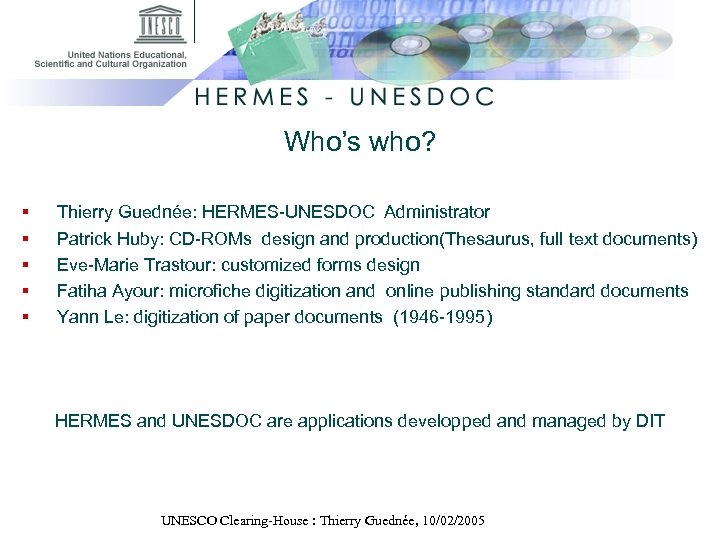 Who’s who? § § § Thierry Guednée: HERMES-UNESDOC Administrator Patrick Huby: CD-ROMs design and