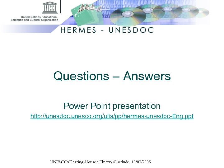 Questions – Answers Power Point presentation http: //unesdoc. unesco. org/ulis/pp/hermes-unesdoc-Eng. ppt UNESCO Clearing-House :