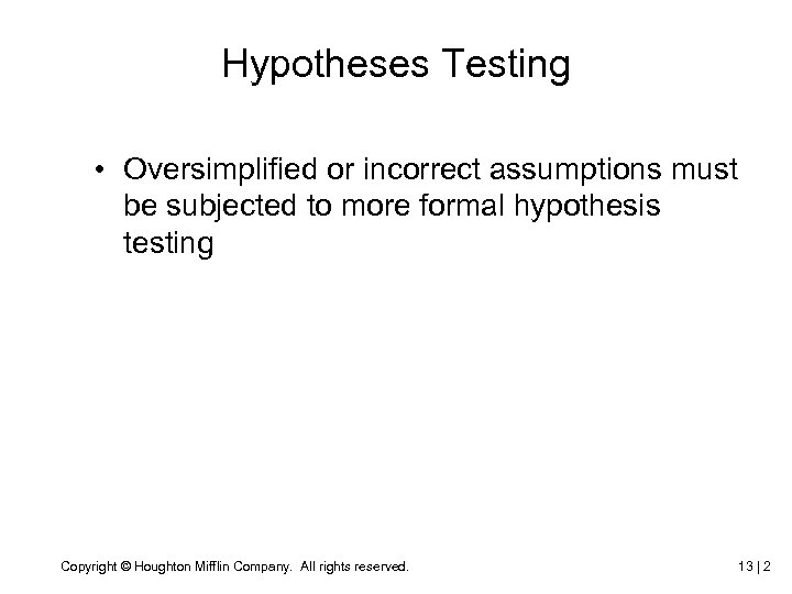 Hypotheses Testing • Oversimplified or incorrect assumptions must be subjected to more formal hypothesis