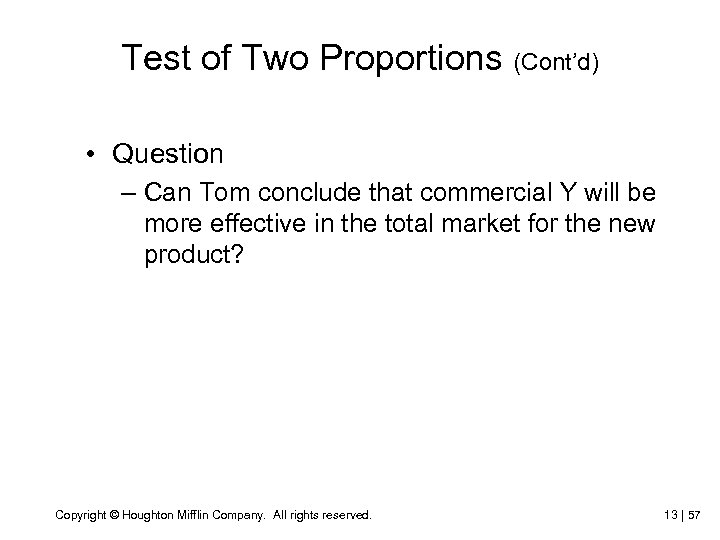 Test of Two Proportions (Cont’d) • Question – Can Tom conclude that commercial Y