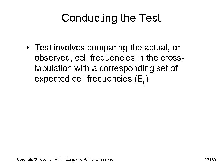 Conducting the Test • Test involves comparing the actual, or observed, cell frequencies in