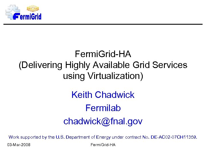 Fermi. Grid-HA (Delivering Highly Available Grid Services using Virtualization) Keith Chadwick Fermilab chadwick@fnal. gov