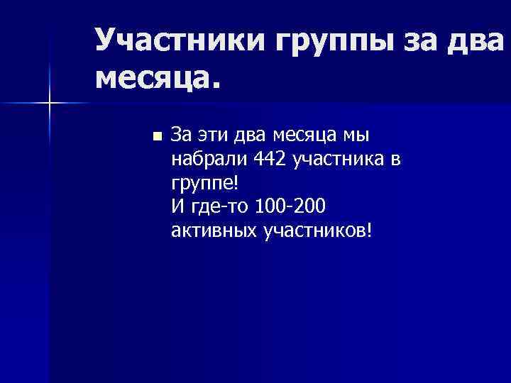 Участники группы за два месяца. n За эти два месяца мы набрали 442 участника