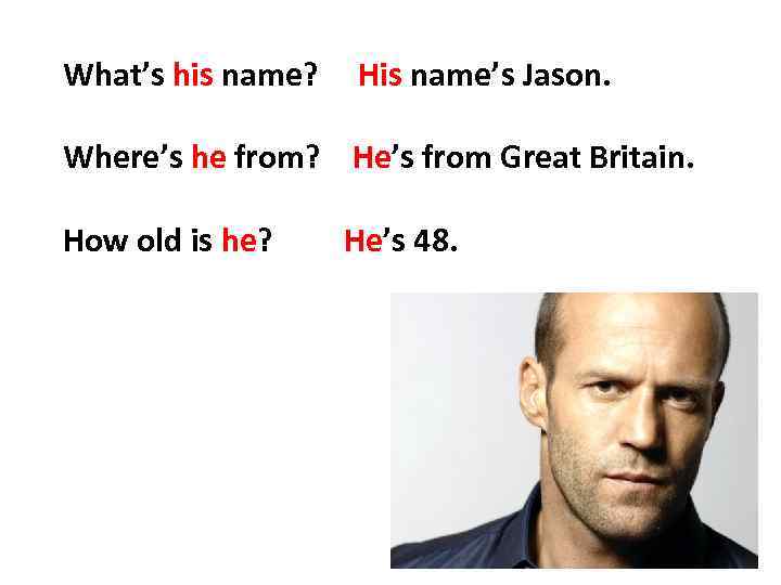 What’s his name? His name’s Jason. Where’s he from? He’s from Great Britain. How