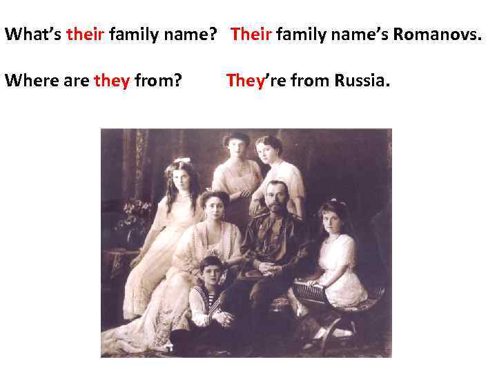 What’s their family name? Their family name’s Romanovs. Where are they from? They’re from