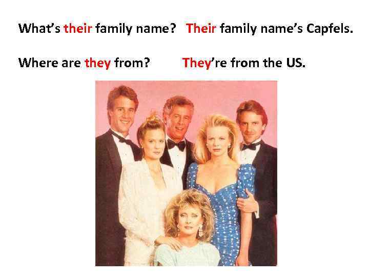 What’s their family name? Their family name’s Capfels. Where are they from? They’re from