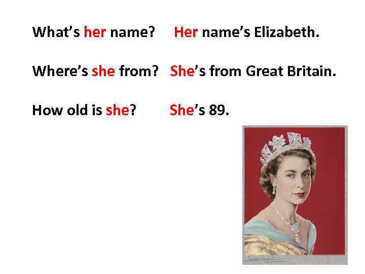 What’s her name? Her name’s Elizabeth. Where’s she from? She’s from Great Britain. How