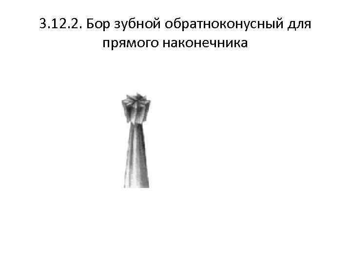 3. 12. 2. Бор зубной обратноконусный для прямого наконечника 