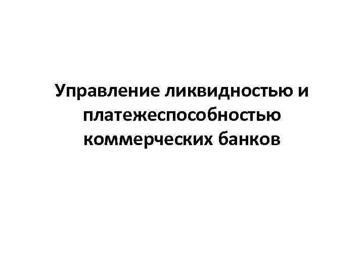 Управление ликвидностью и платежеспособностью коммерческих банков 