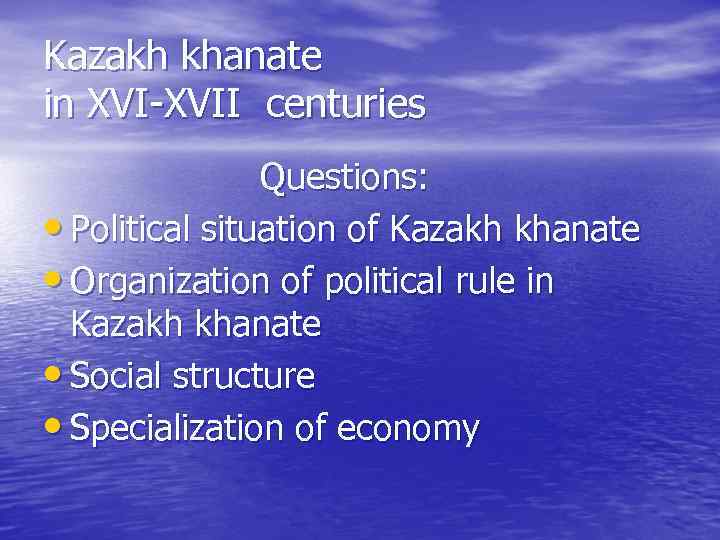 Kazakh khanate in XVI-XVII centuries Questions: • Political situation of Kazakh khanate • Organization