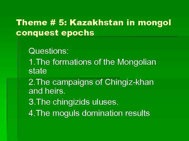 Theme # 5: Kazakhstan in mongol conquest epochs Questions: 1. The formations of the