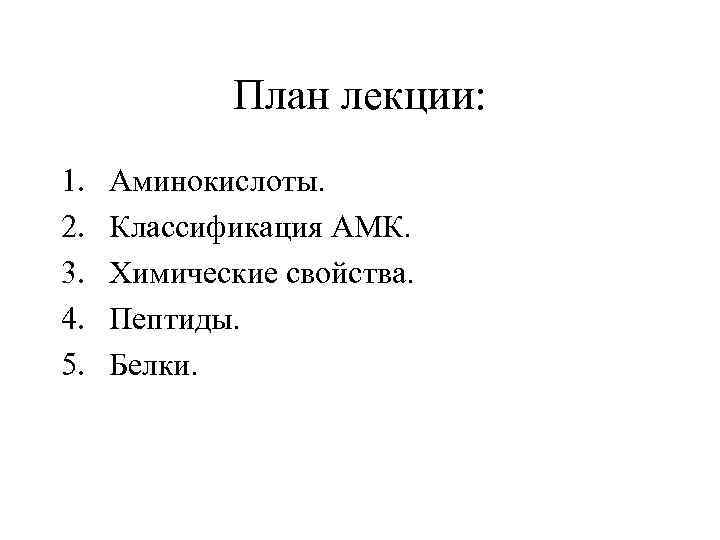 План лекции: 1. 2. 3. 4. 5. Аминокислоты. Классификация АМК. Химические свойства. Пептиды. Белки.